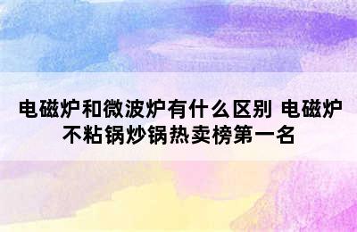 电磁炉和微波炉有什么区别 电磁炉不粘锅炒锅热卖榜第一名